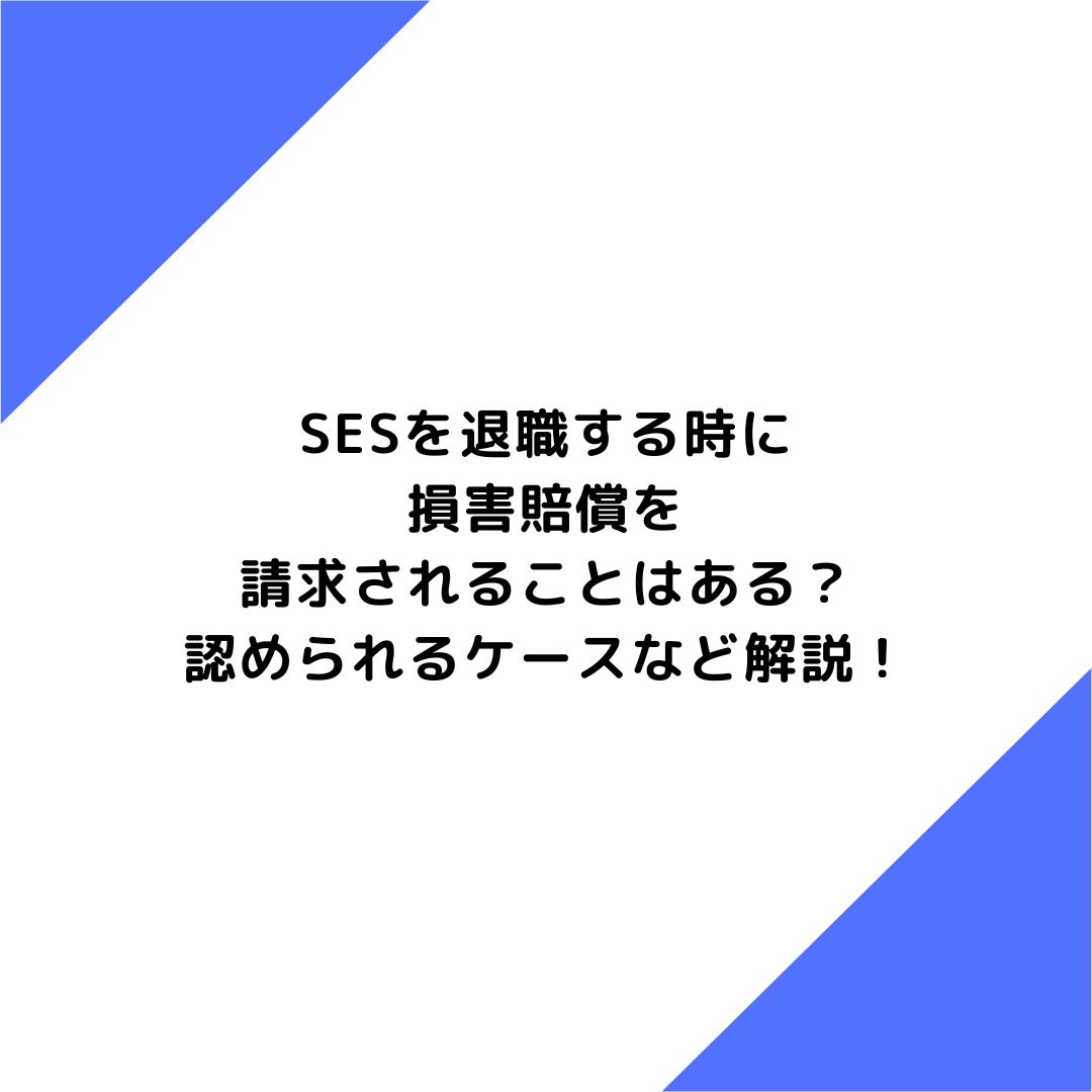 SESを退職する時に損害賠償を請求されることはある？認められるケースなど解説！